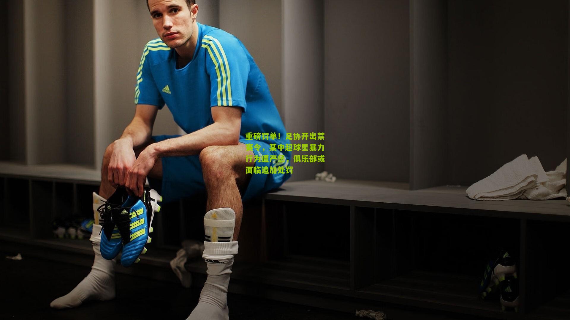 重磅罚单！足协开出禁赛令，某中超球星暴力行为遭严惩，俱乐部或面临追加处罚