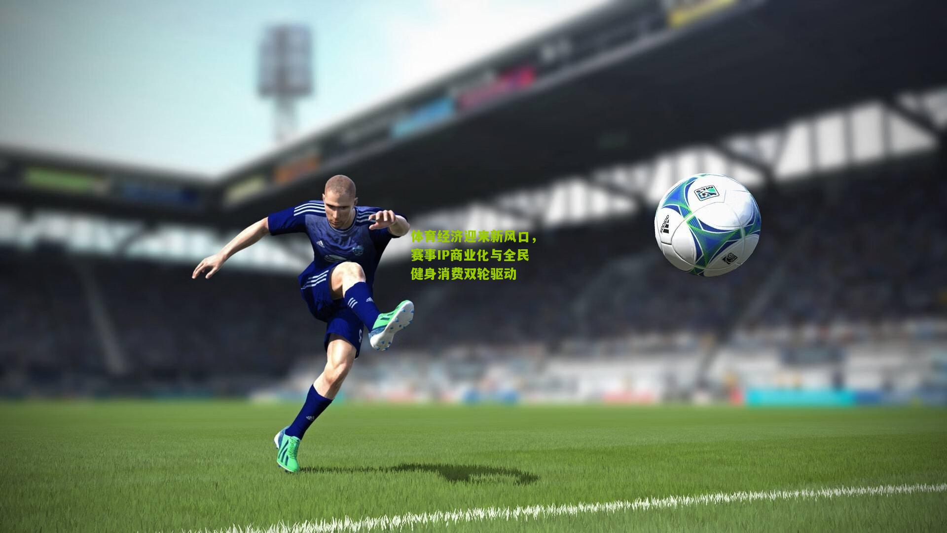 体育经济迎来新风口，赛事IP商业化与全民健身消费双轮驱动